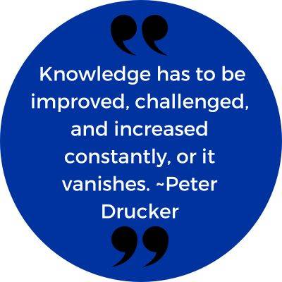 "Knowledge has to be improved, challenged, and increased constantly, or it vanishes." - Peter Drucker